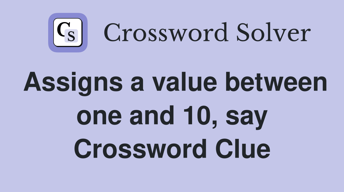 Assigns a value between one and 10, say Crossword Clue