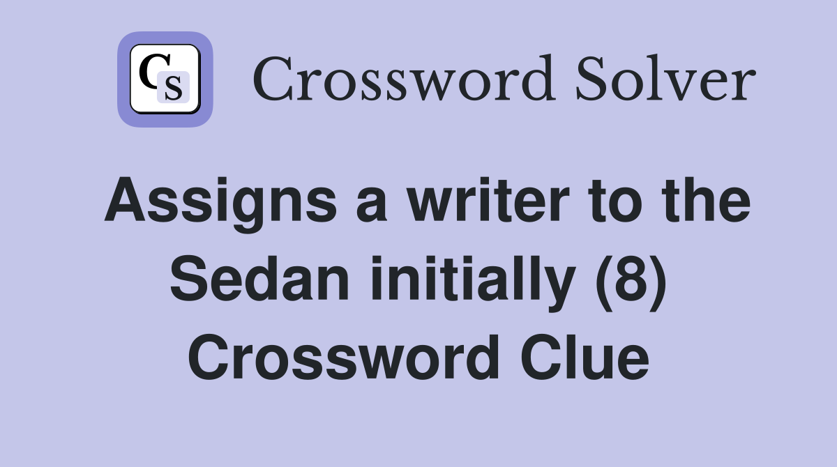Assigns a writer to the Sedan initially (8) Crossword Clue