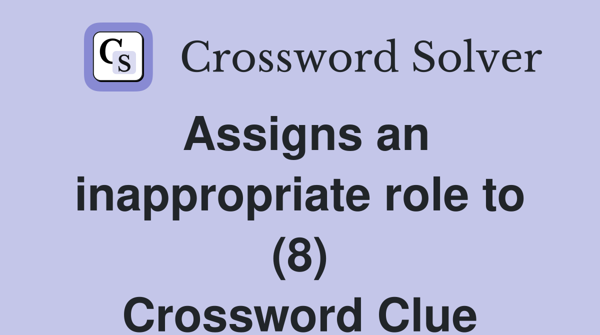 Assigns an inappropriate role to (8) Crossword Clue