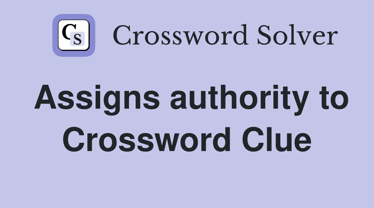 Assigns authority to Crossword Clue