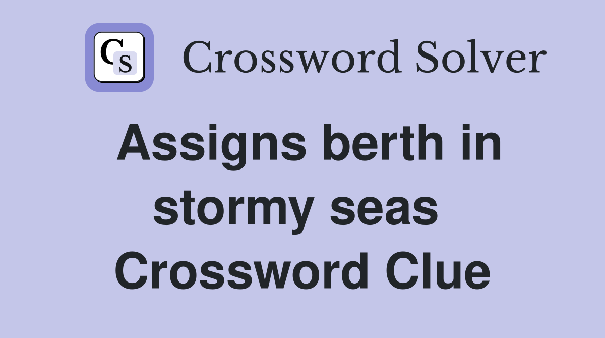 Assigns berth in stormy seas  Crossword Clue