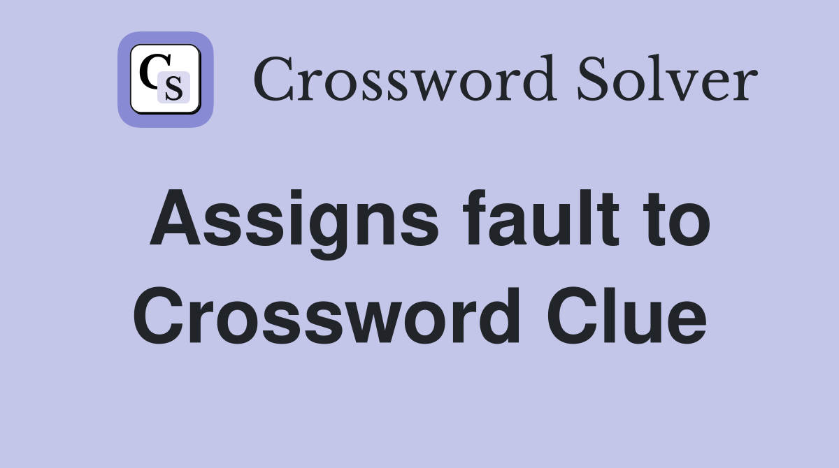 Assigns fault to Crossword Clue
