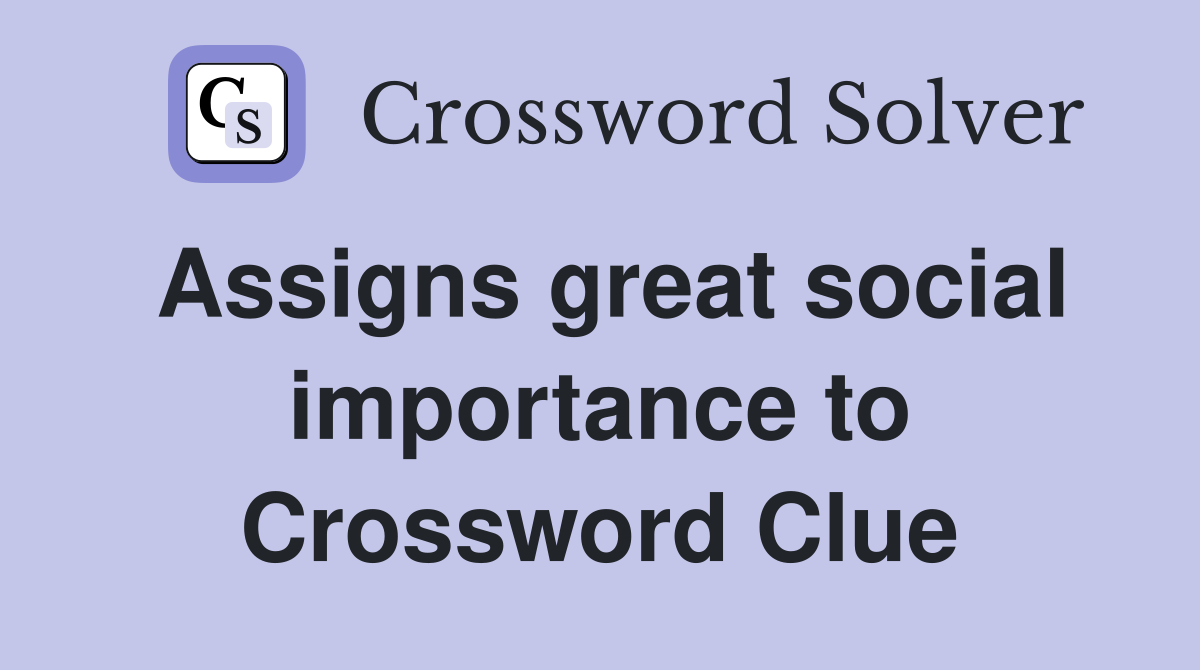Assigns great social importance to Crossword Clue
