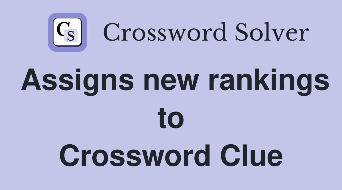 Assigns new rankings to Crossword Clue