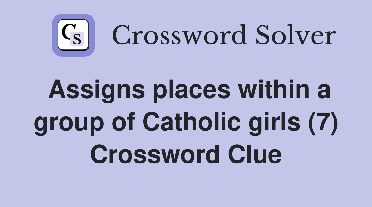 Assigns places within a group of Catholic girls (7) Crossword Clue