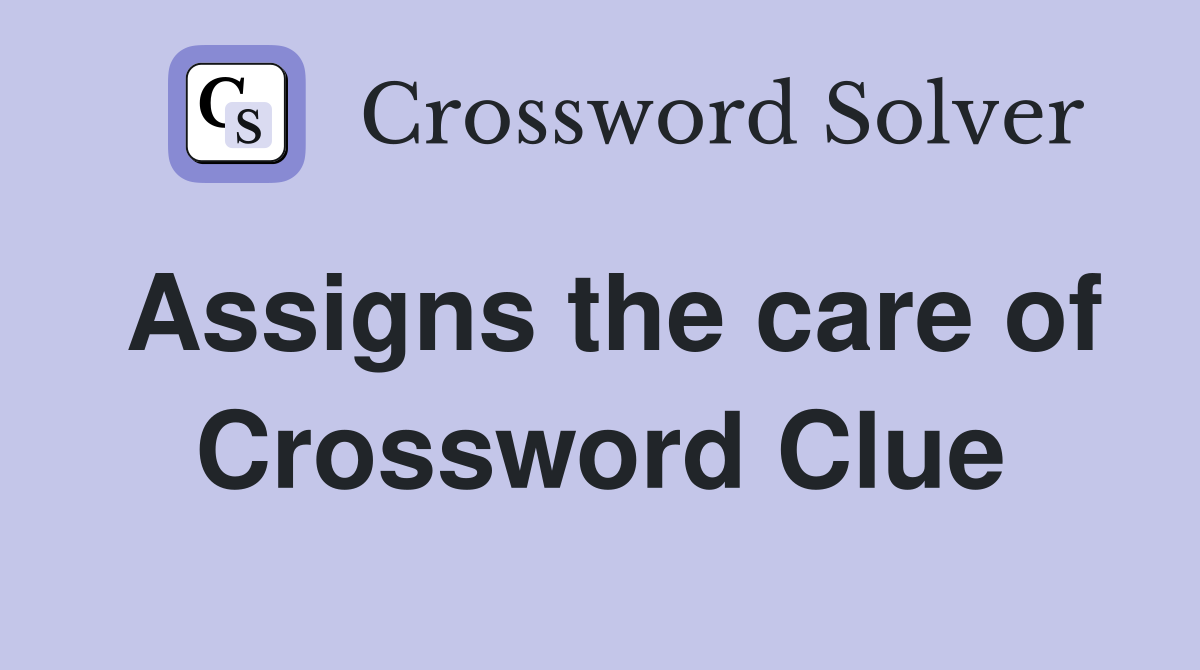 Assigns the care of Crossword Clue