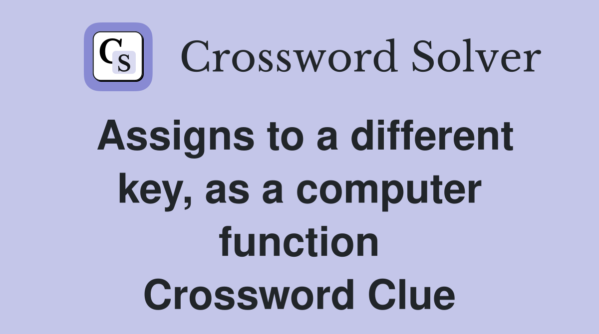 Assigns to a different key, as a computer function Crossword Clue
