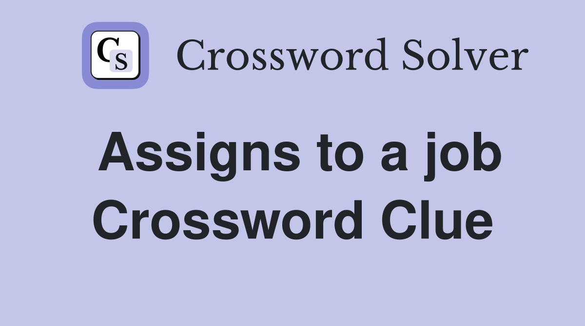 Assigns to a job Crossword Clue