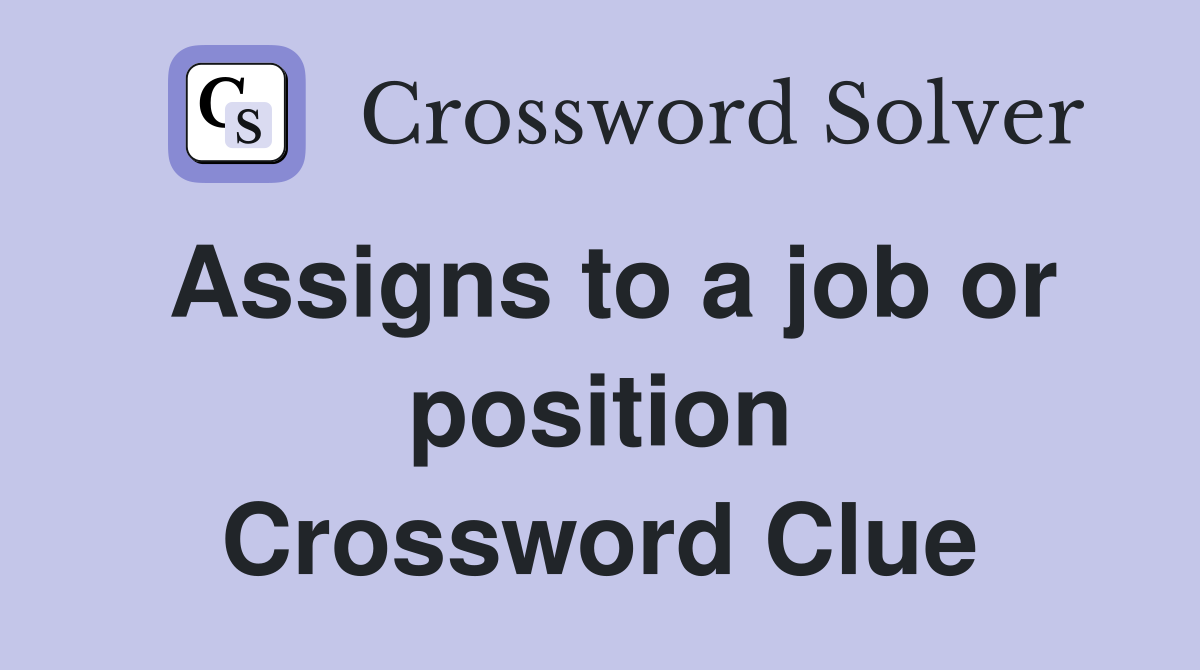 Assigns to a job or position Crossword Clue