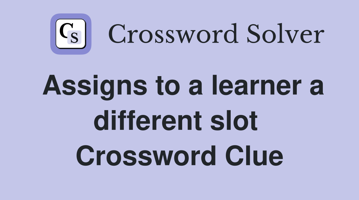 Assigns to a learner a different slot  Crossword Clue