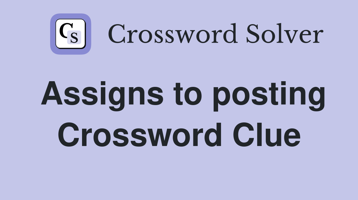 Assigns to posting Crossword Clue
