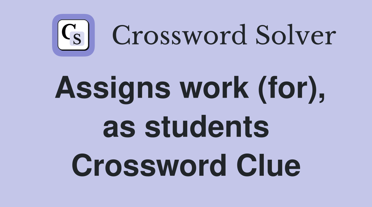Assigns work (for) as students Crossword Clue Answers Crossword Solver
