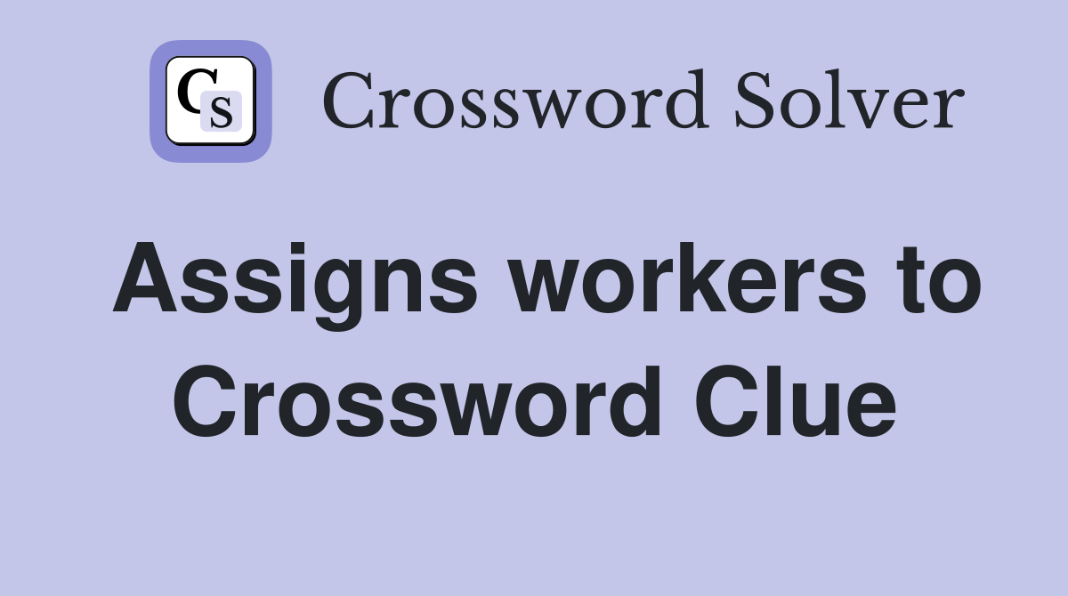 Assigns workers to Crossword Clue