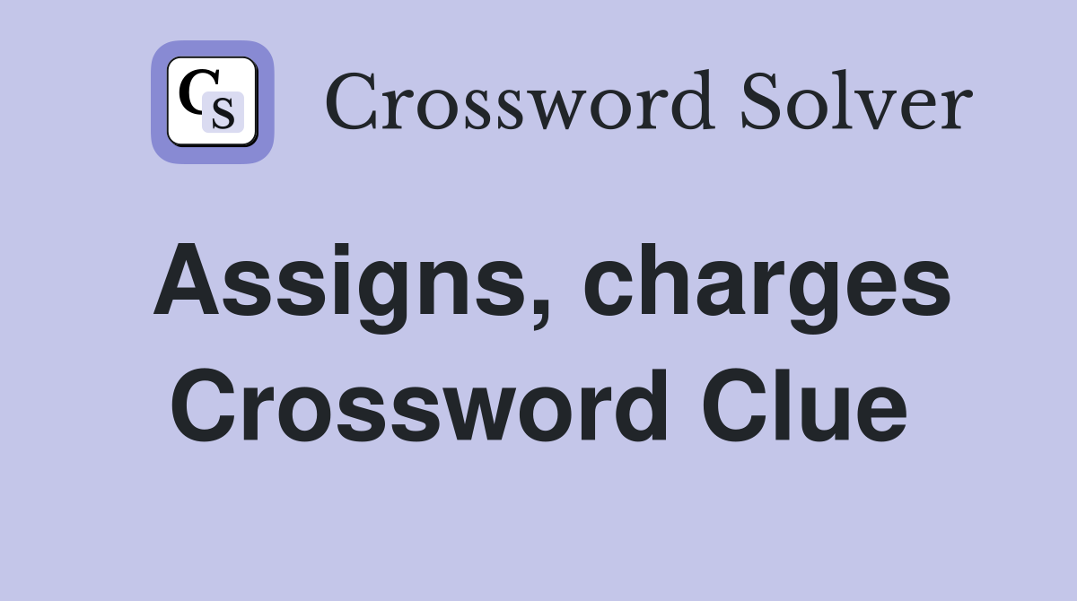 Assigns, charges Crossword Clue