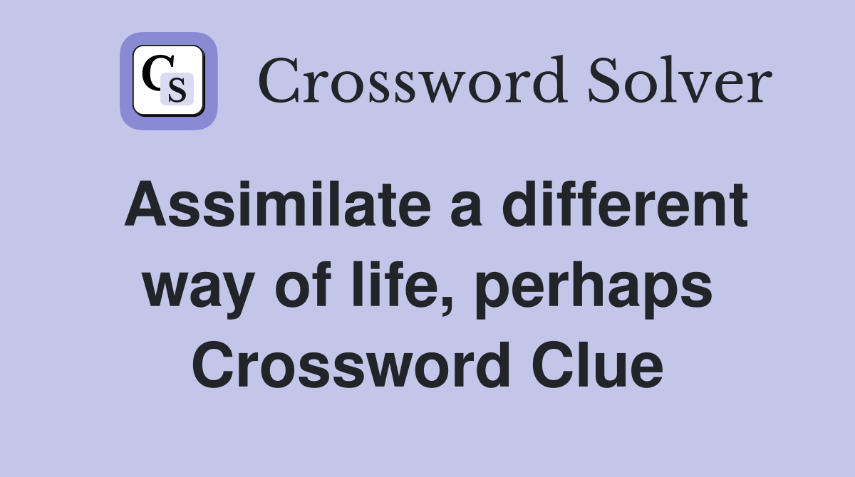 Assimilate a different way of life, perhaps Crossword Clue