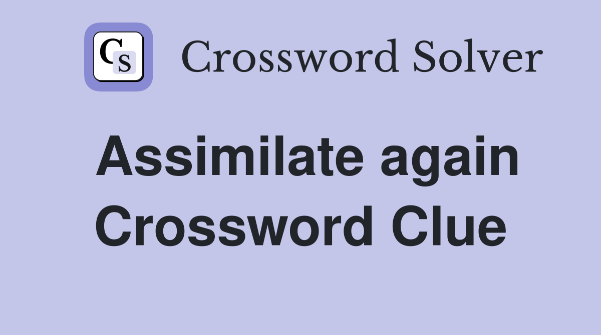 Assimilate again - Crossword Clue Answers - Crossword Solver