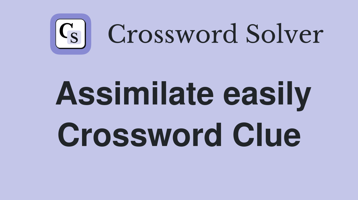 Assimilate easily Crossword Clue
