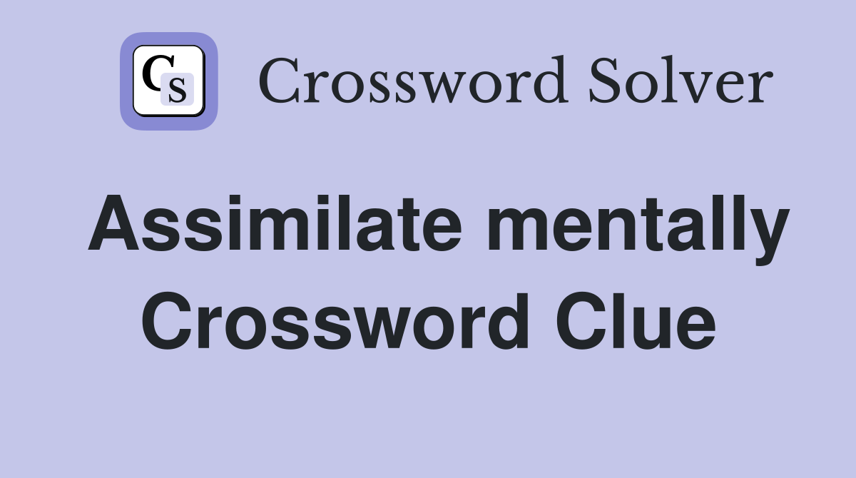 Assimilate mentally Crossword Clue