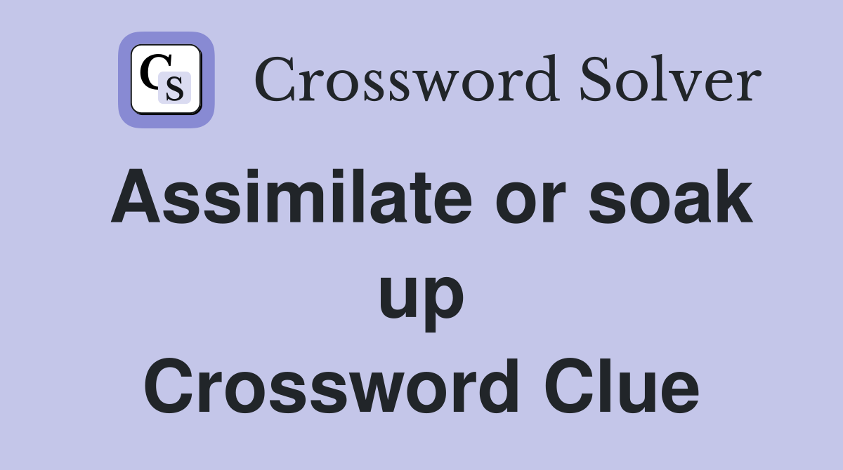 Assimilate or soak up Crossword Clue