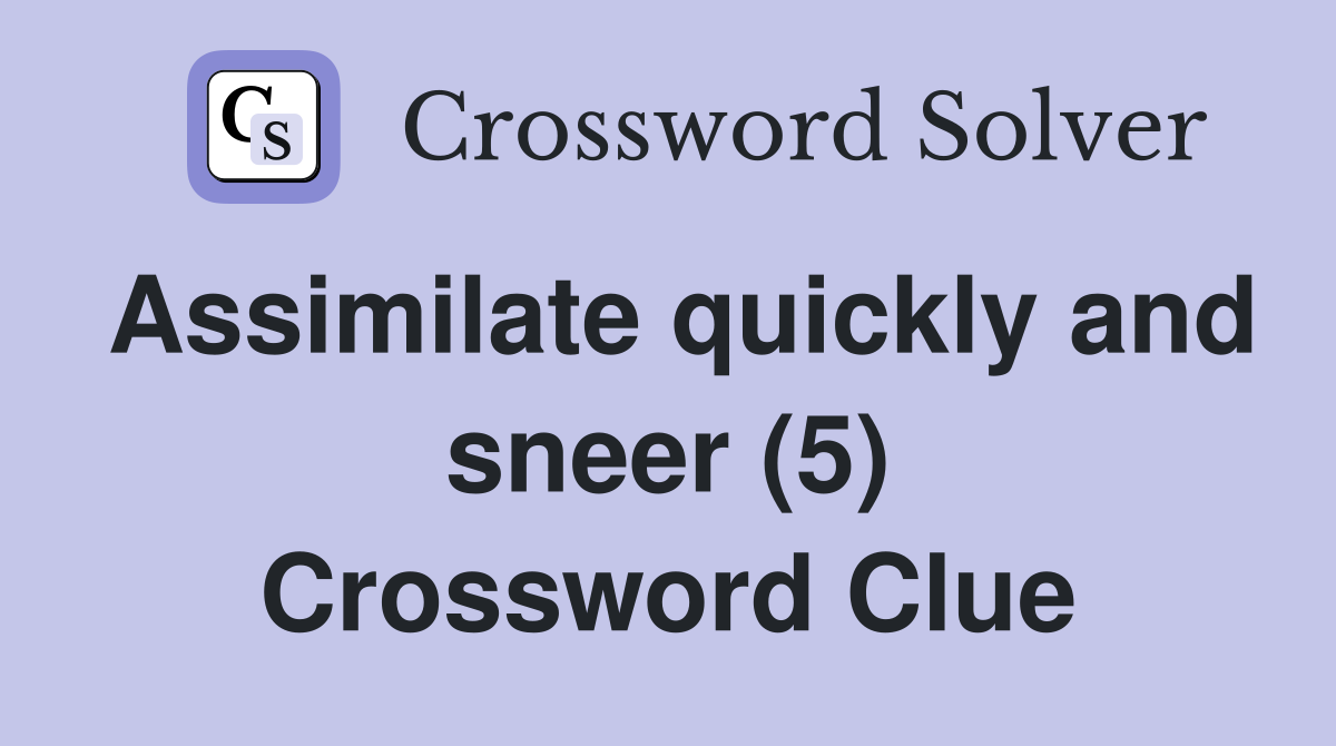 Assimilate quickly and sneer (5) Crossword Clue