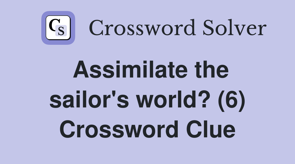 Assimilate the sailor's world? (6) Crossword Clue