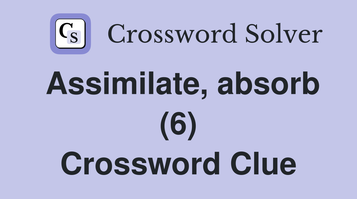 Assimilate, absorb (6) Crossword Clue