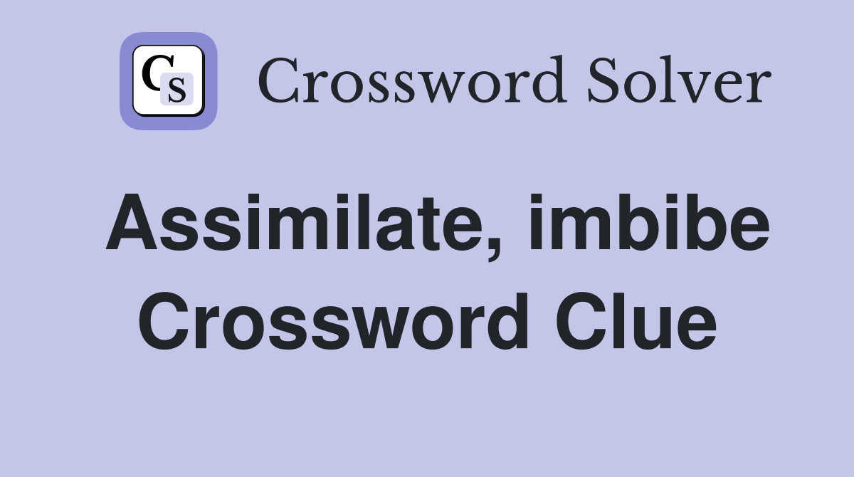 Assimilate, imbibe Crossword Clue