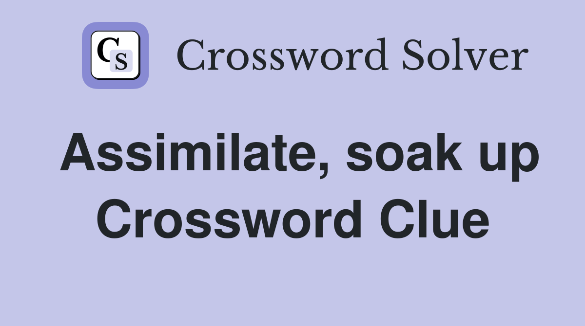 Assimilate, soak up Crossword Clue