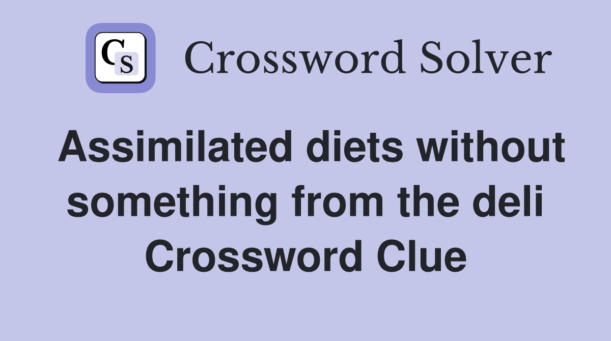Assimilated diets without something from the deli Crossword Clue