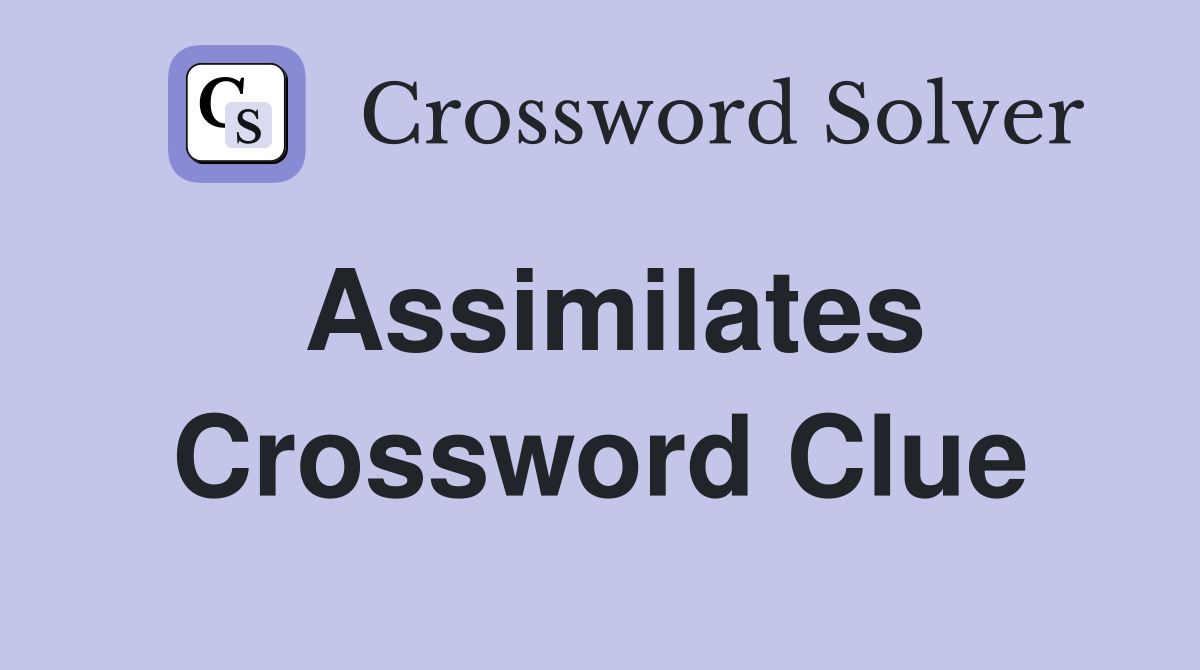 Assimilates Crossword Clue Answers Crossword Solver