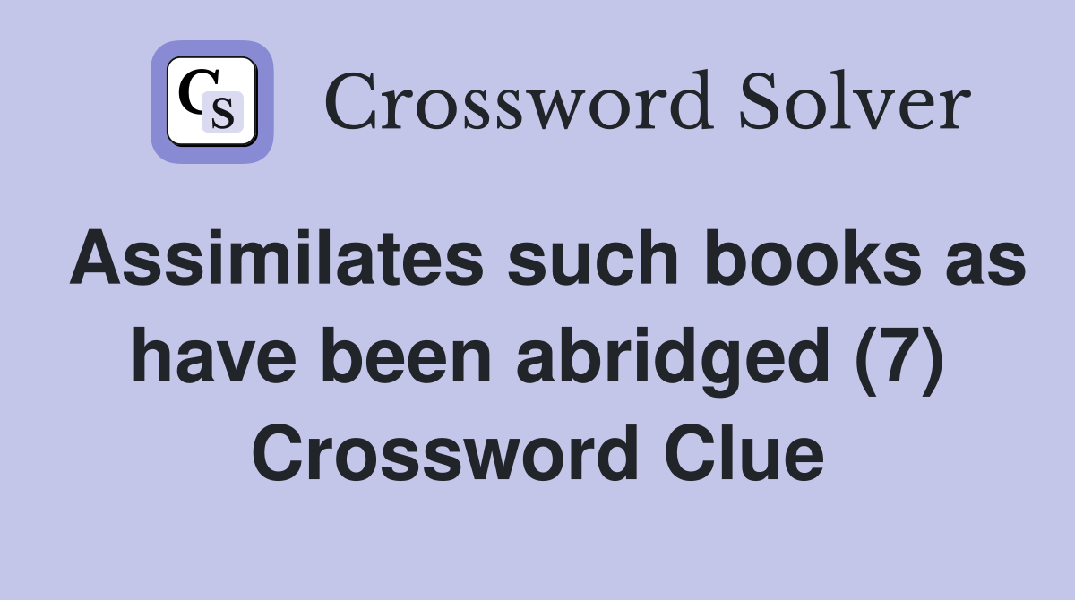 Assimilates such books as have been abridged (7) Crossword Clue