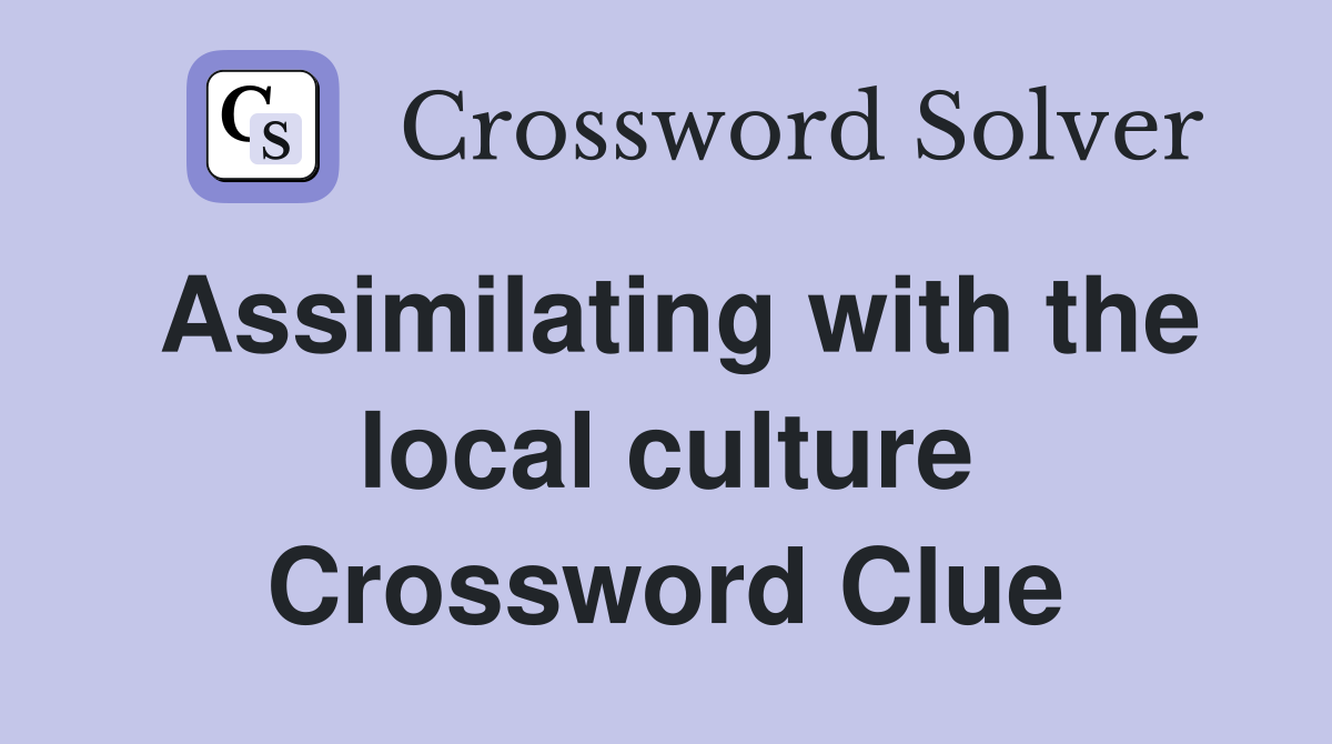 Assimilating with the local culture Crossword Clue