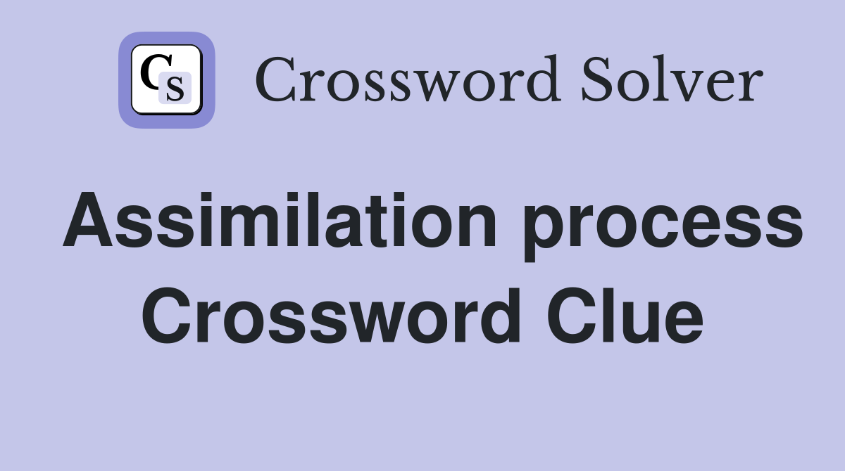Assimilation process Crossword Clue
