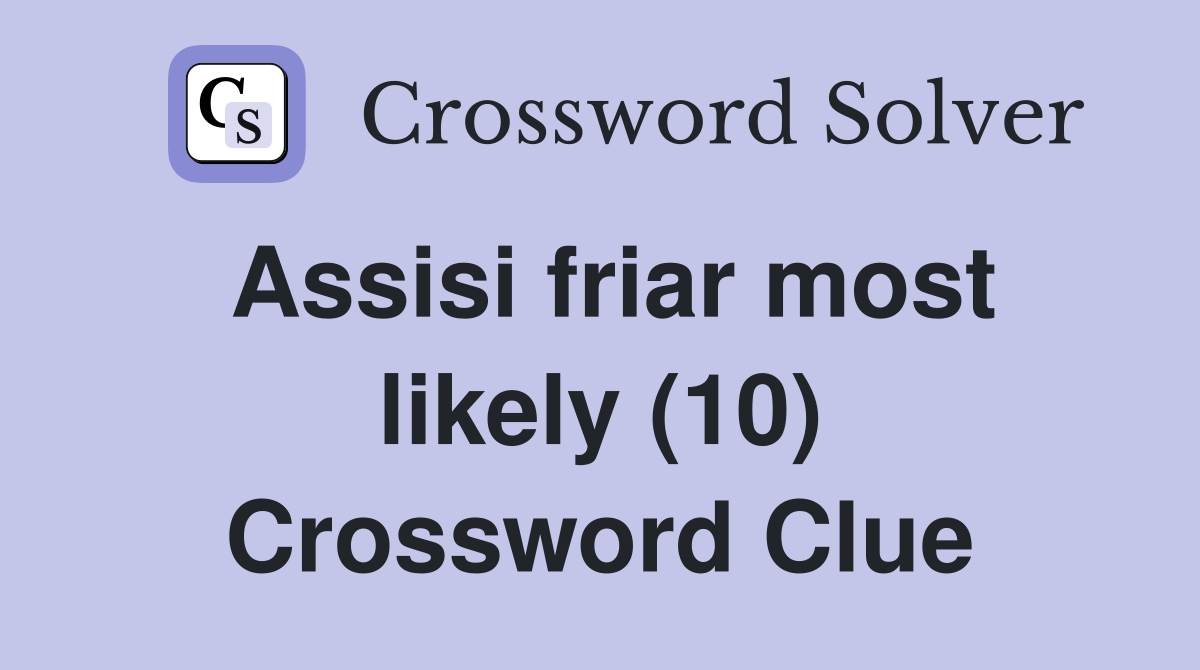 Assisi friar most likely (10) Crossword Clue