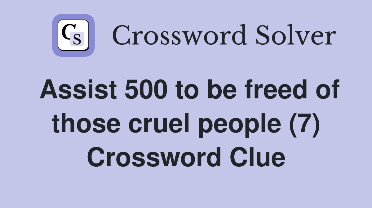 Assist 500 to be freed of those cruel people (7) Crossword Clue