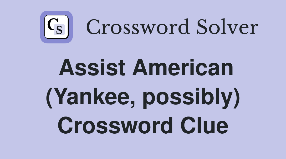Assist American (Yankee, possibly) Crossword Clue