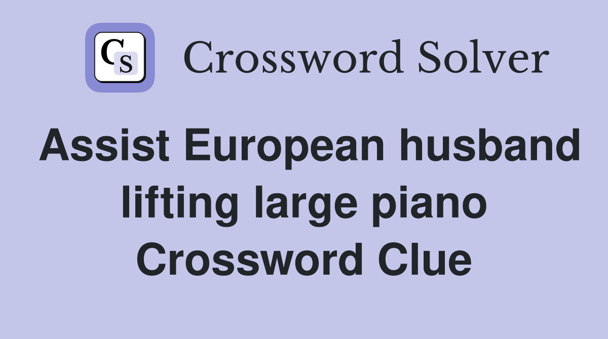 Assist European husband lifting large piano Crossword Clue