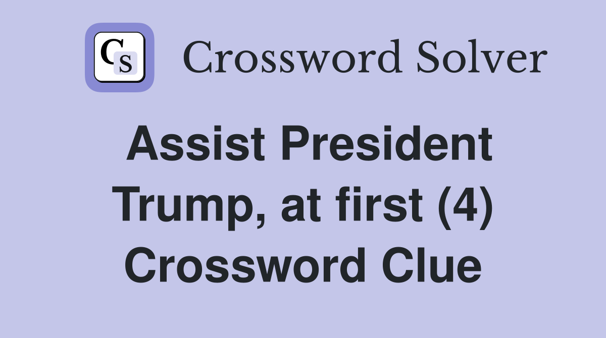 Assist President Trump, at first (4) Crossword Clue