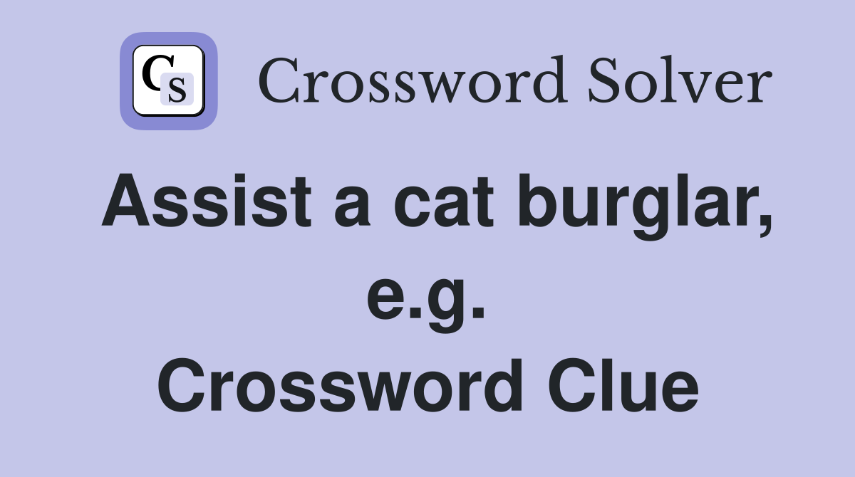 Assist a cat burglar, e.g. Crossword Clue