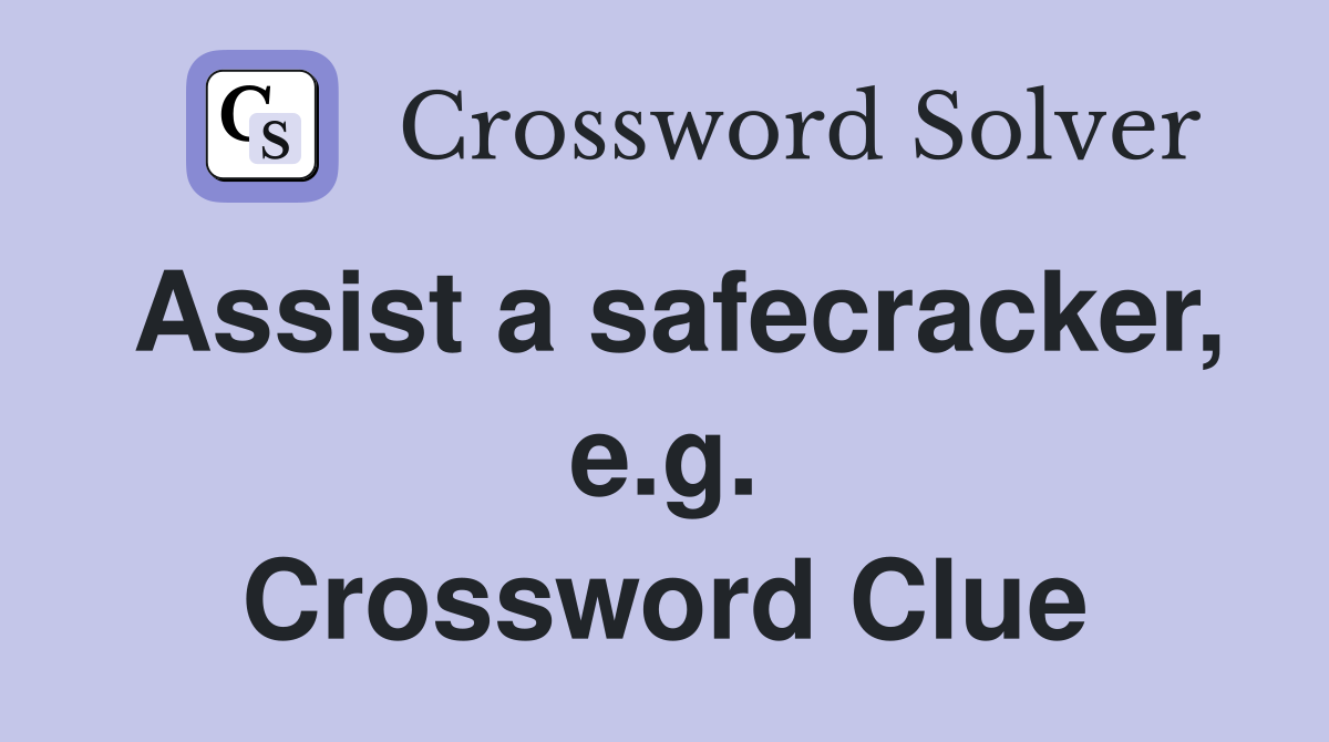 Assist a safecracker, e.g. Crossword Clue