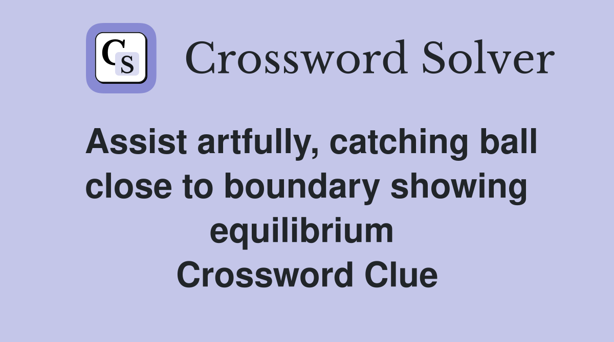 Assist artfully, catching ball close to boundary showing equilibrium  Crossword Clue