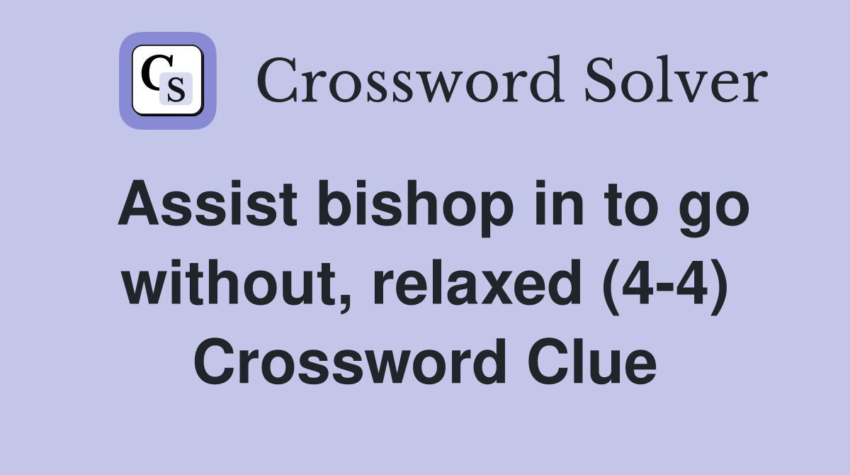 Assist bishop in to go without, relaxed (4-4) Crossword Clue