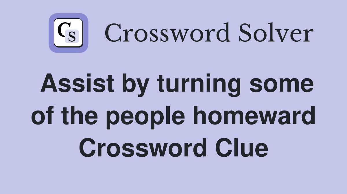 Assist by turning some of the people homeward Crossword Clue