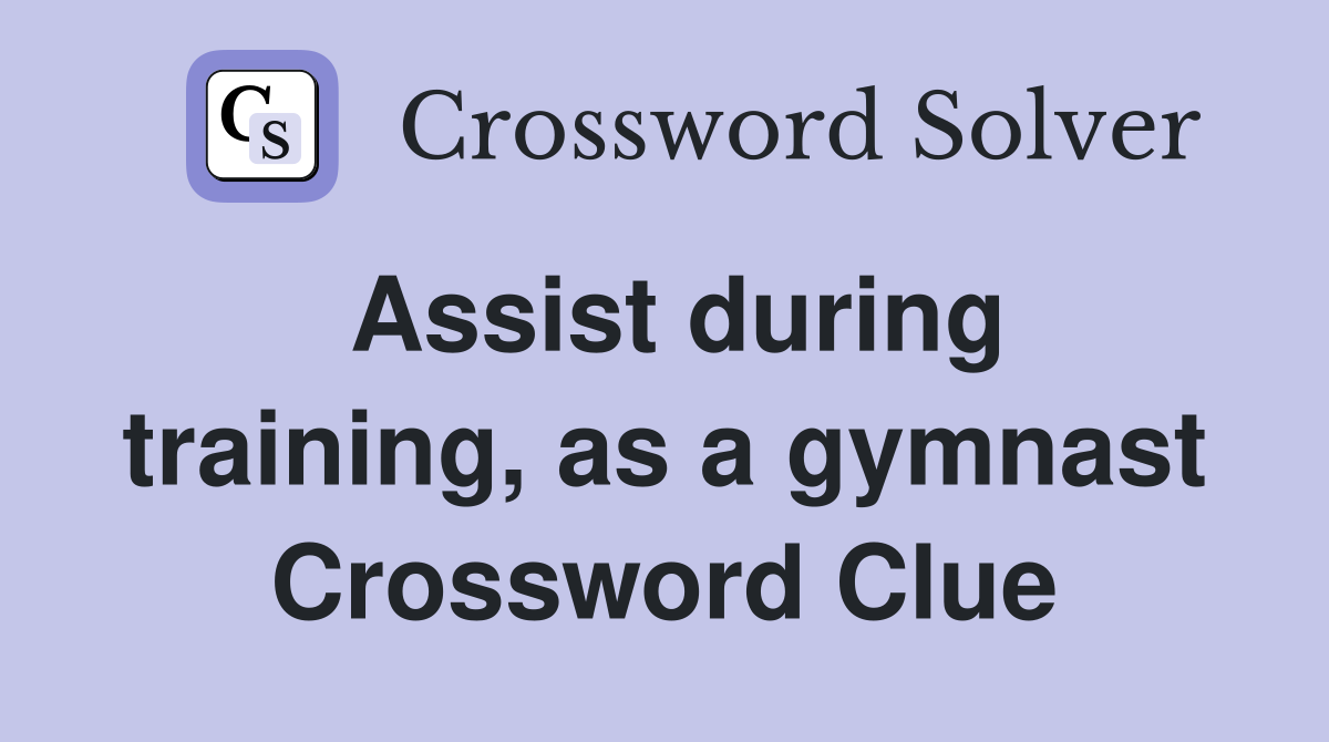 Assist during training, as a gymnast Crossword Clue