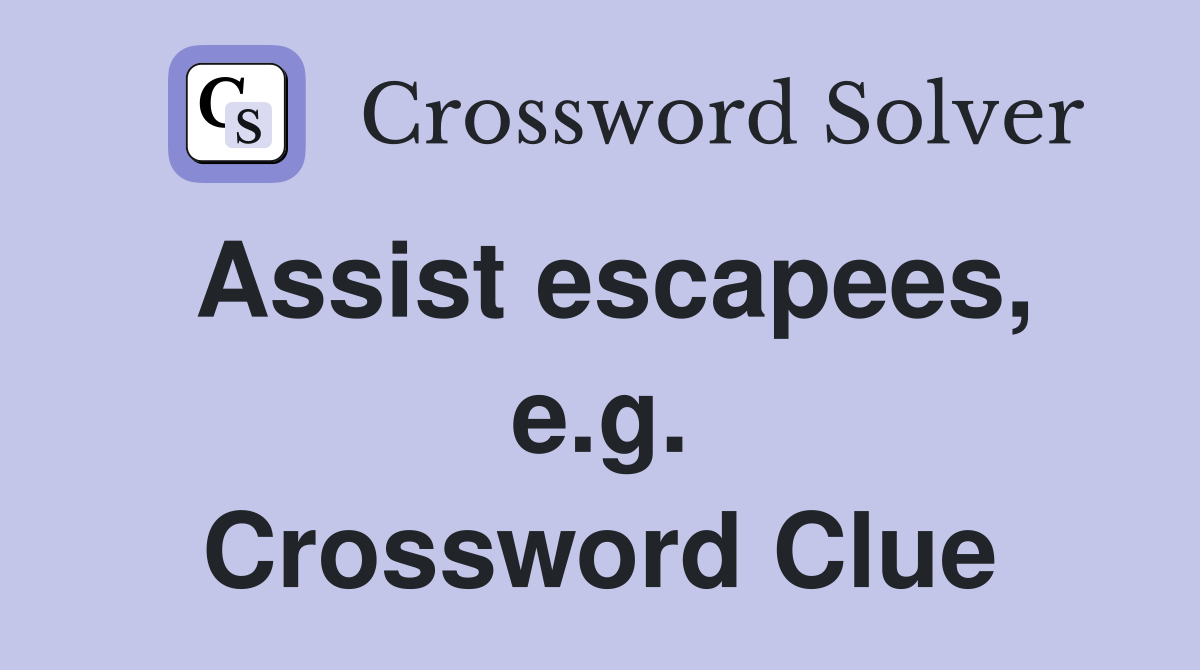 Assist escapees, e.g. Crossword Clue