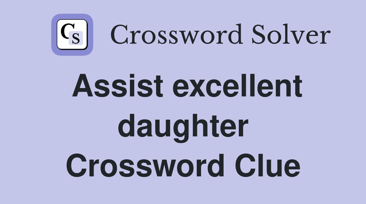 Assist excellent daughter Crossword Clue