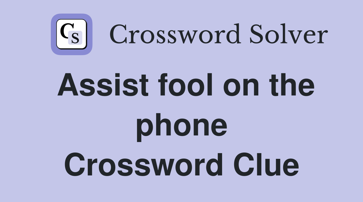 Assist fool on the phone Crossword Clue