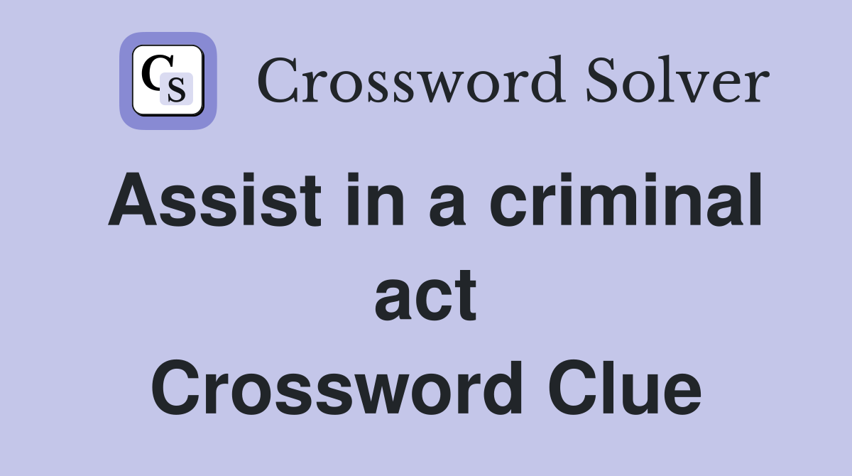 Assist in a criminal act Crossword Clue
