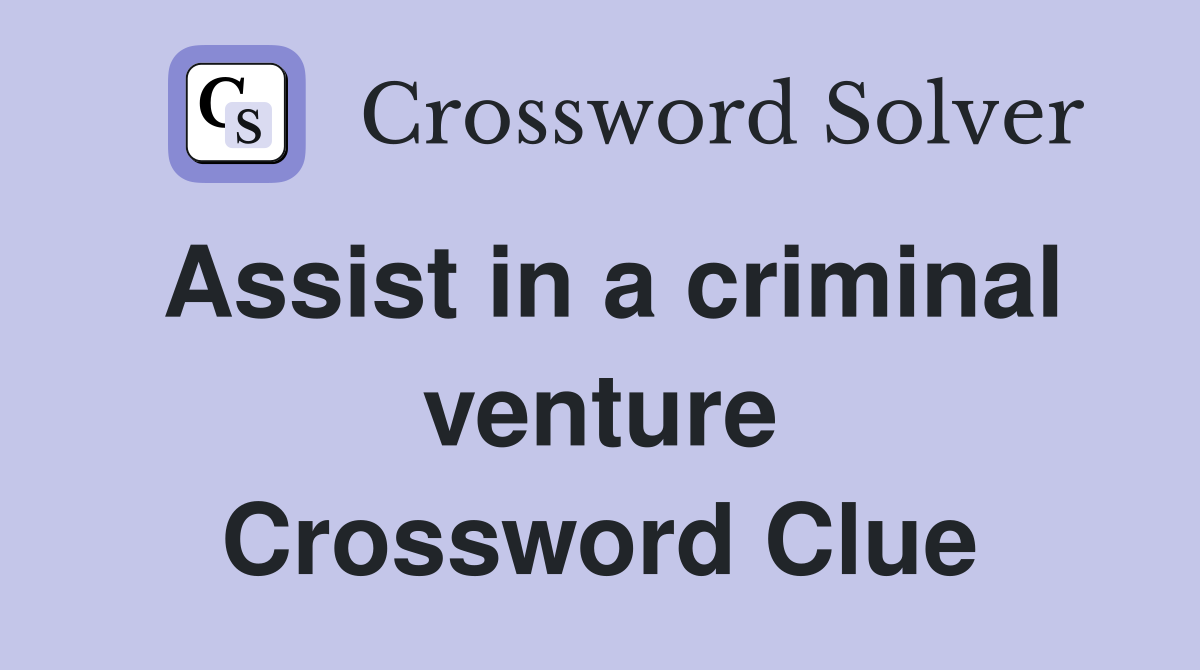 Assist in a criminal venture Crossword Clue