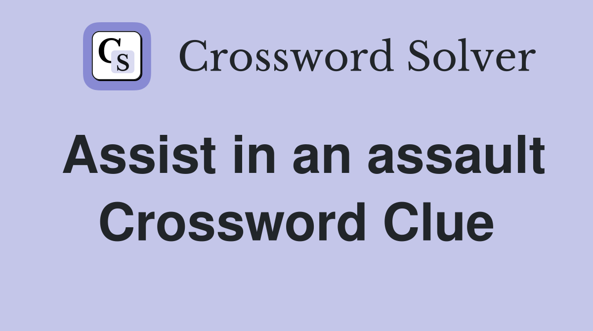 Assist in an assault Crossword Clue